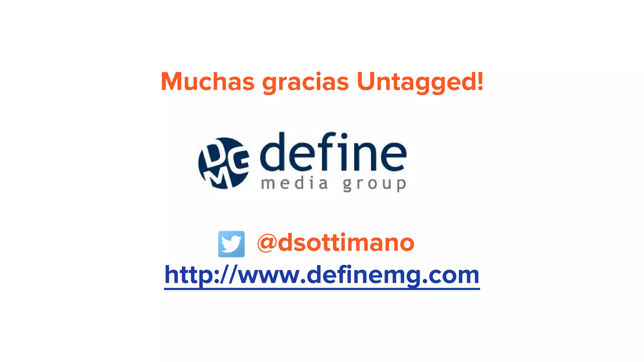 Muchas gracias Untagged!
@dsottimano
http://www.definemg.com
 