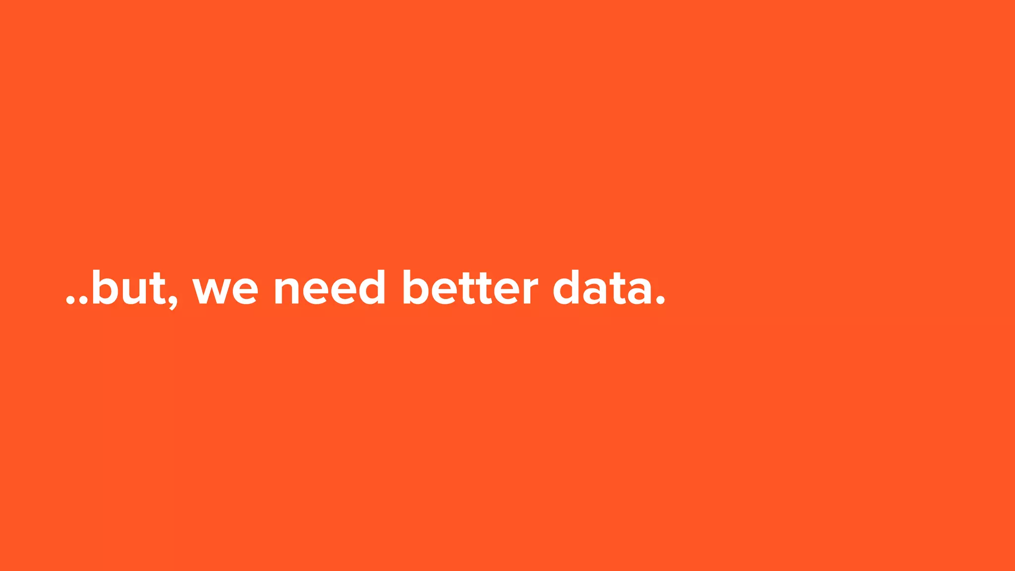 ..but, we need better data.
 
