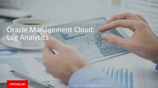 Copyright © 2015, Oracle and/or its affiliates. All rights reserved. |
Oracle Management Cloud:
Log Analytics
 