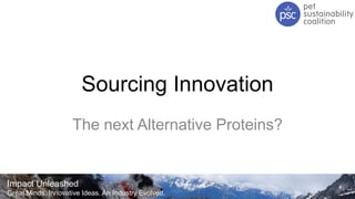 Impact Unleashed
Great Minds. Innovative Ideas. An Industry Evolved.
Sourcing Innovation
The next Alternative Proteins?
 