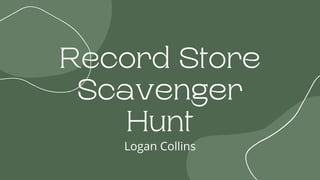 Record Store
Scavenger
Hunt
Logan Collins
 