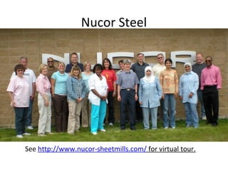 Nucor Steel
See http://www.nucor-sheetmills.com/ for virtual tour.
 