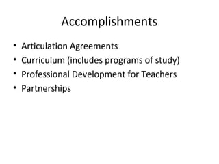 Accomplishments
• Articulation Agreements
• Curriculum (includes programs of study)
• Professional Development for Teachers
• Partnerships
 