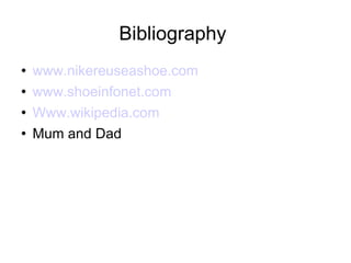 Bibliography  www.nikereuseashoe.com www.shoeinfonet.com Www.wikipedia.com Mum and Dad  