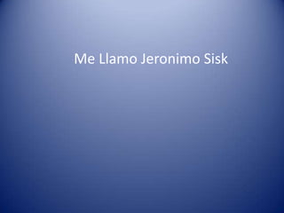 Me Llamo Jeronimo Sisk

 