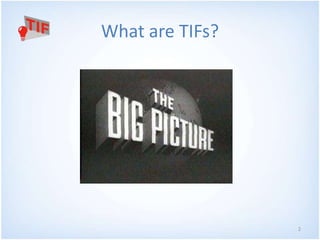 2 
What are TIFs? 
 