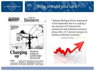 Why should you care?

      “Indiana Michigan Power announced
      in late September that it is seeking a
      rate increase of 9.5 percent for
      commercial and industrial customers
      along with a 22.7 percent increase on
      Indiana residential customers.”
                South Bend Tribune, October 31, 2011
 