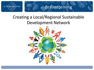 Brainstorming

Creating a Local/Regional Sustainable
       Development Network
 