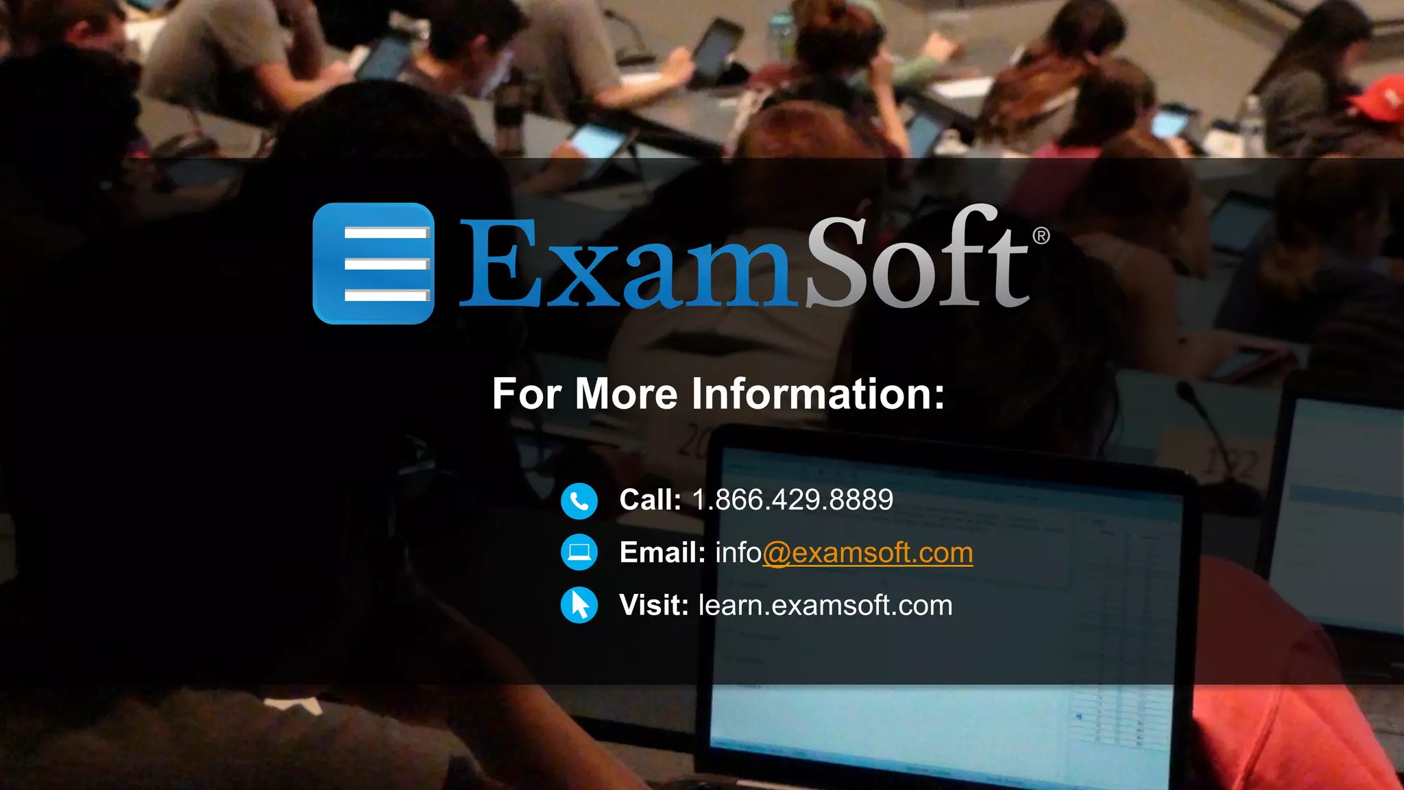 For More Information:
Call: 1.866.429.8889
Email: info@examsoft.com
Visit: learn.examsoft.com
 