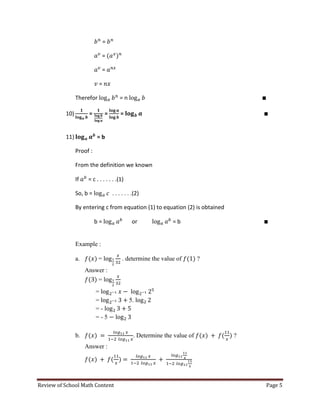 Review of School Math Content Page 5 
= 
= 
= 
= 
Therefor = n 
10) = = = 
11) = b 
Proof : 
From the definition we known 
If = c . . . . . . .(1) 
So, b = . . . . . . .(2) 
By entering c from equation (1) to equation (2) is obtained 
b = or = b 
Example : 
a. = . determine the value of ? 
Answer : 
= 
= 
= 5. 
= - 
= - 5 
b. . Determine the value of ? 
Answer : 
 