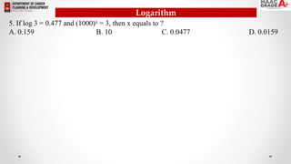 Logarithm
5. If log 3 = 0.477 and (1000)x = 3, then x equals to ?
A. 0.159 B. 10 C. 0.0477 D. 0.0159
 