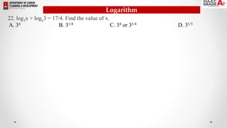 Logarithm
22. log3x + logx3 = 17/4. Find the value of x.
A. 34 B. 31/4 C. 34 or 31/4 D. 31/3
 