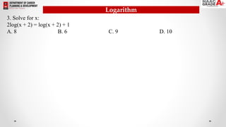 Logarithm
3. Solve for x:
2log(x + 2) = log(x + 2) + 1
A. 8 B. 6 C. 9 D. 10
 