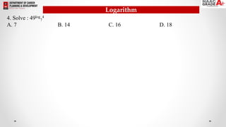 Logarithm
4. Solve : 49log
7
4
A. 7 B. 14 C. 16 D. 18
 
