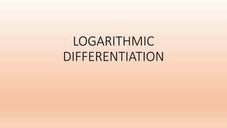 LOGARITHMIC
DIFFERENTIATION
 
