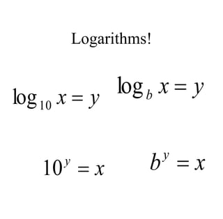 Logarithms!
x
y
x
y


10
log10
x
b
y
x
y
b


log
 