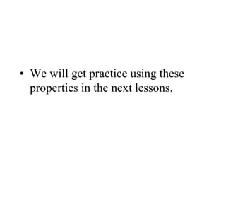 • We will get practice using these
properties in the next lessons.
 