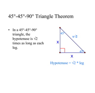 45°-45°-90° Triangle Theorem
• In a 45°-45°-90°
triangle, the
hypotenuse is √2
times as long as each
leg.
x
x
x√2
45°
45°
Hypotenuse = √2 * leg
 