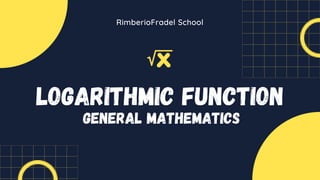 Logarithmic Function
General mathematics
RimberioFradel School
 