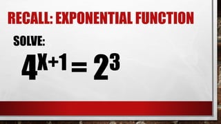 RECALL: EXPONENTIAL FUNCTION
SOLVE:
4X+1 = 23