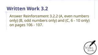 Written Work 3.2
Answer Reinforcement 3.2.2 (A, even numbers
only) (B, odd numbers only) and (C, 6 - 10 only)
on pages 106 - 107.
 