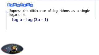 Express the difference of logarithms as a single
logarithm.
log a – log (3a – 1)
 