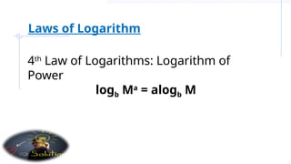4th
Law of Logarithms: Logarithm of
Power
logb Ma
= alogb M
Laws of Logarithm
 