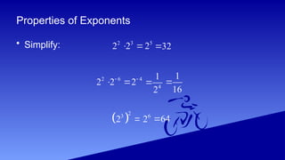 Properties of Exponents
2 3
2 2
  5
2 32

2 6
2 2
  4
2
4
1
2

1
16

 
2
3
2  6
2 64

• Simplify:
 