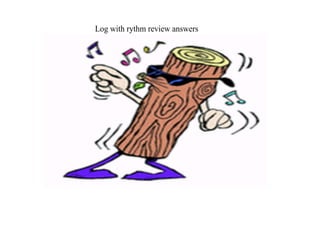 Log with rythm review answers
 