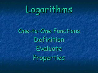 Logarithms One-to-One Functions Definition Evaluate Properties 