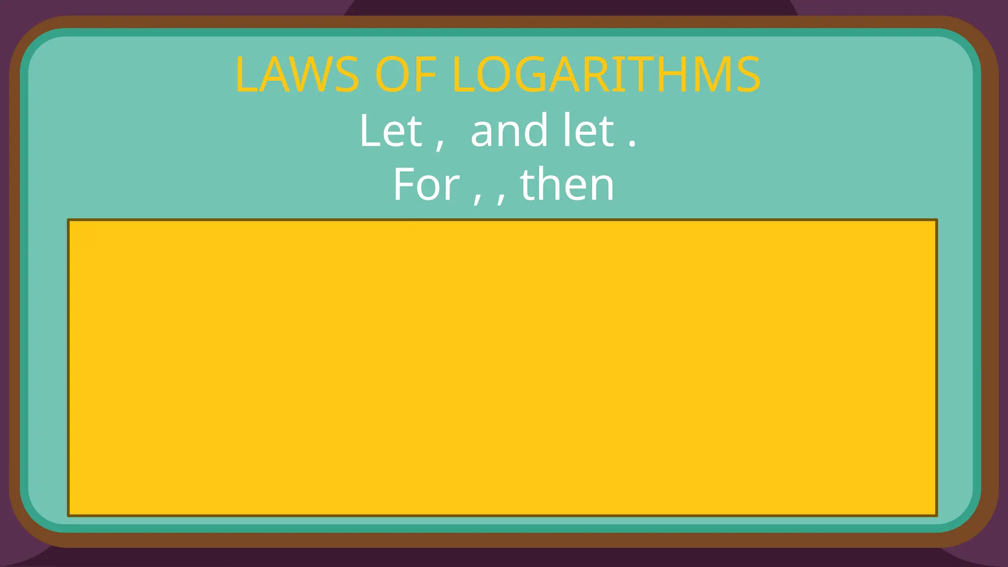 LAWS OF LOGARITHMS
Let , and let .
For , , then
 