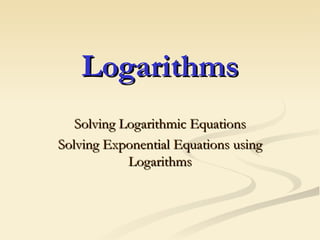 Logarithms Solving Logarithmic Equations Solving Exponential Equations using Logarithms 