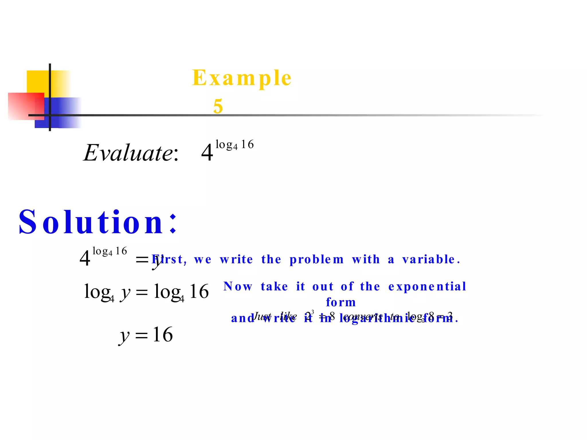 Example 5   Solution: First, we write the problem with a variable. Now take it out of the exponential form  and write it in logarithmic form. 