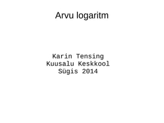 Arvu logaritm
Karin Tensing
Kuusalu Keskkool
Sügis 2014
 