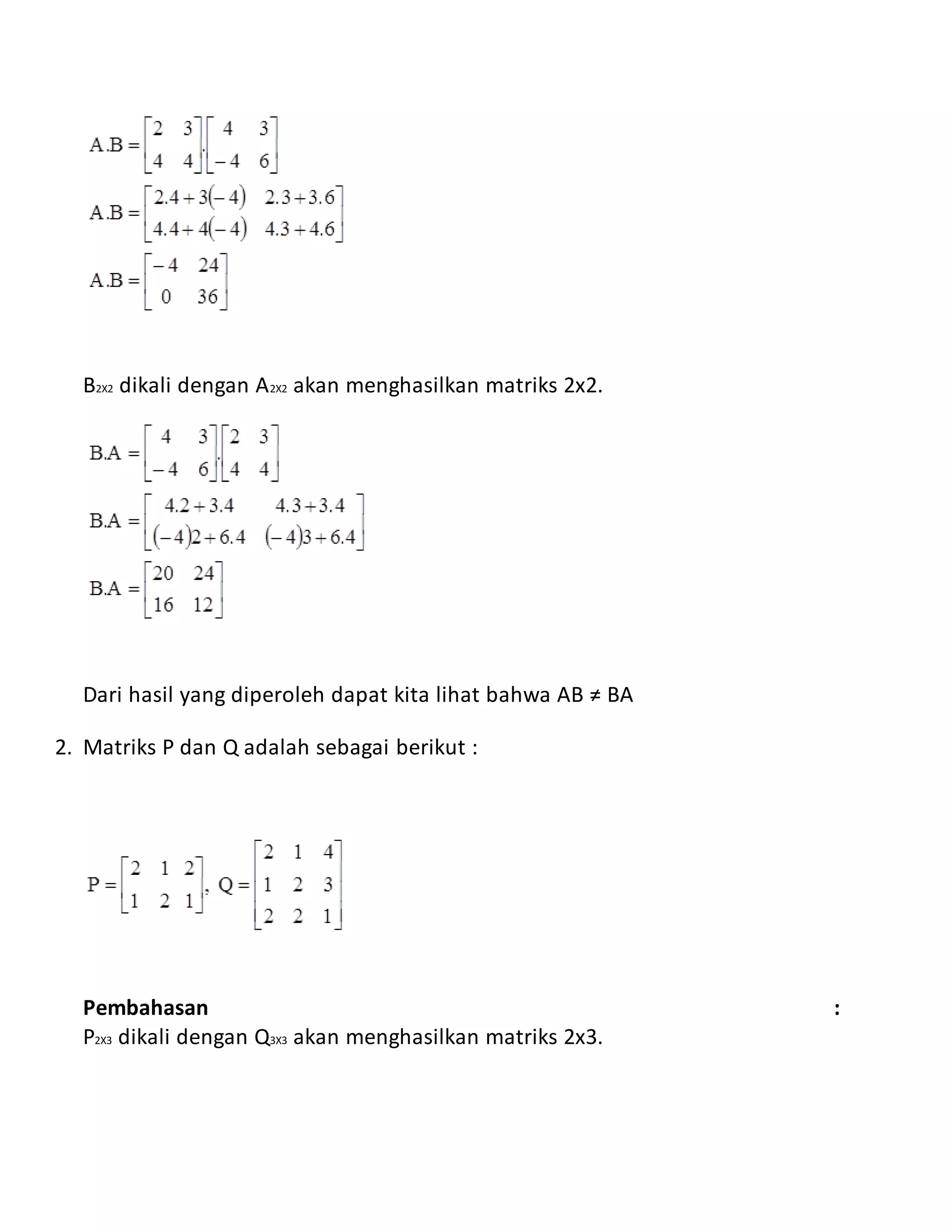 B2X2 dikali dengan A2X2 akan menghasilkan matriks 2x2.
Dari hasil yang diperoleh dapat kita lihat bahwa AB ≠ BA
2. Matriks P dan Q adalah sebagai berikut :
Pembahasan :
P2X3 dikali dengan Q3X3 akan menghasilkan matriks 2x3.
 