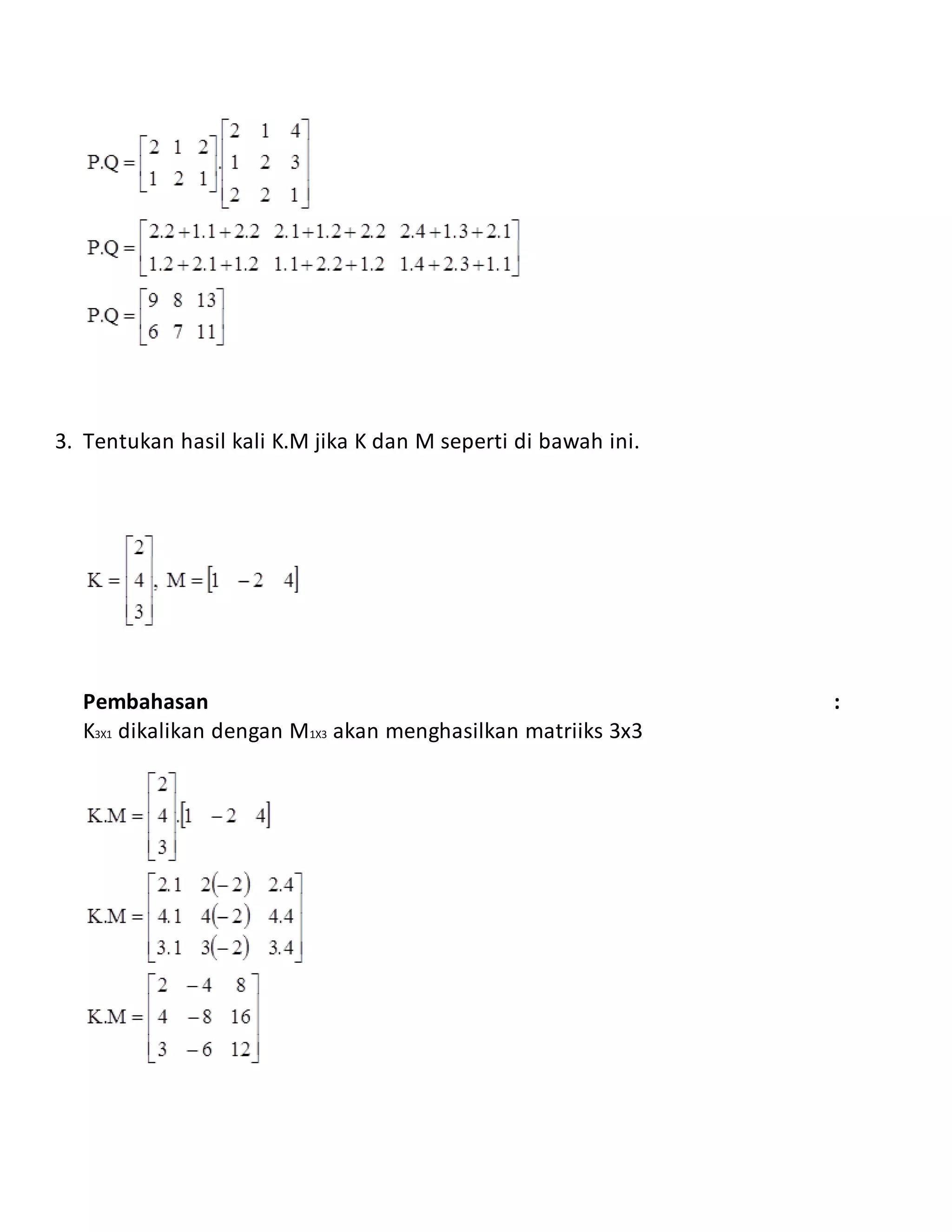 3. Tentukan hasil kali K.M jika K dan M seperti di bawah ini.
Pembahasan :
K3X1 dikalikan dengan M1X3 akan menghasilkan matriiks 3x3
 
