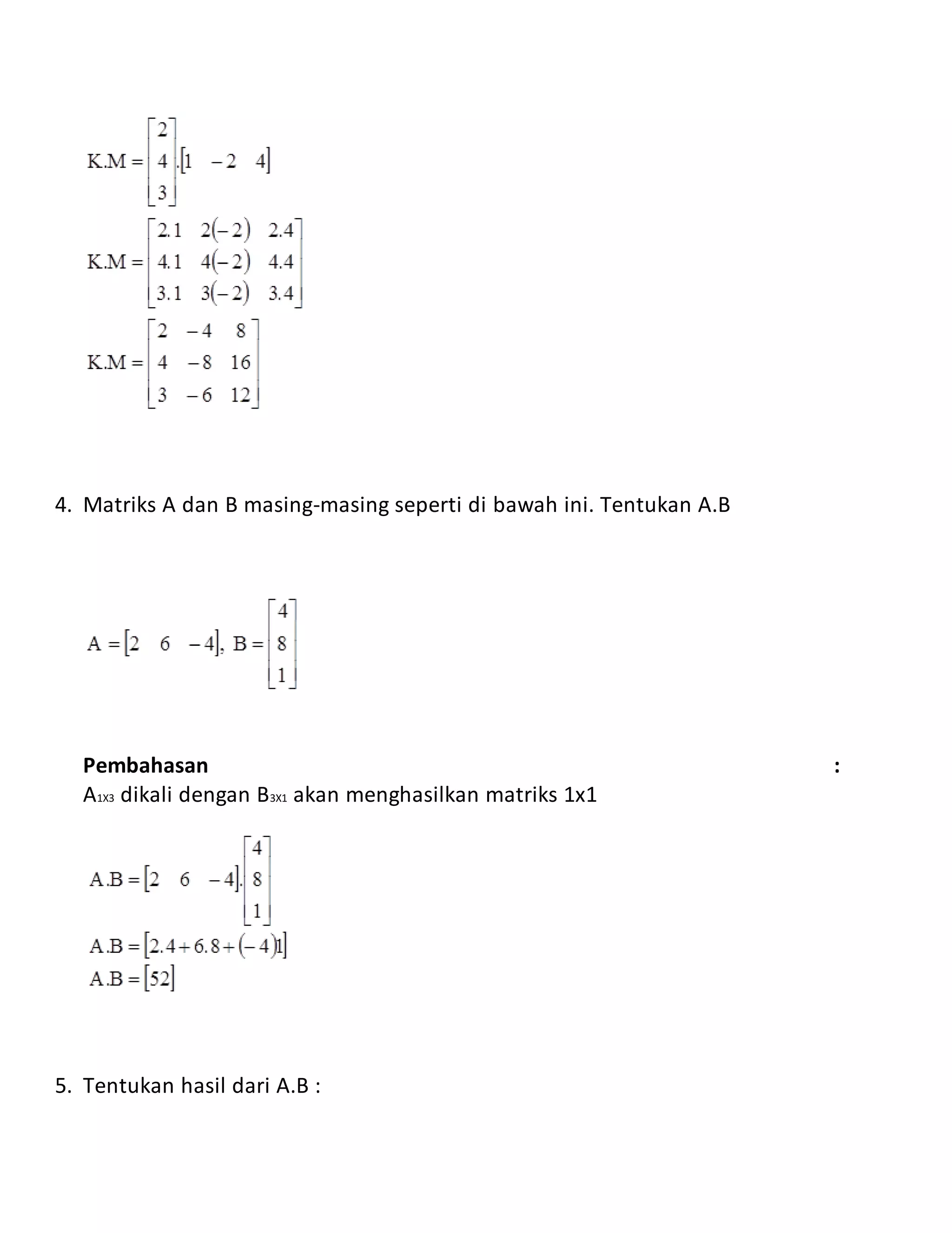 4. Matriks A dan B masing-masing seperti di bawah ini. Tentukan A.B
Pembahasan :
A1X3 dikali dengan B3X1 akan menghasilkan matriks 1x1
5. Tentukan hasil dari A.B :
 