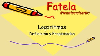 Fatela
Logaritmos
Definición y Propiedades
Preuniversitarios
 