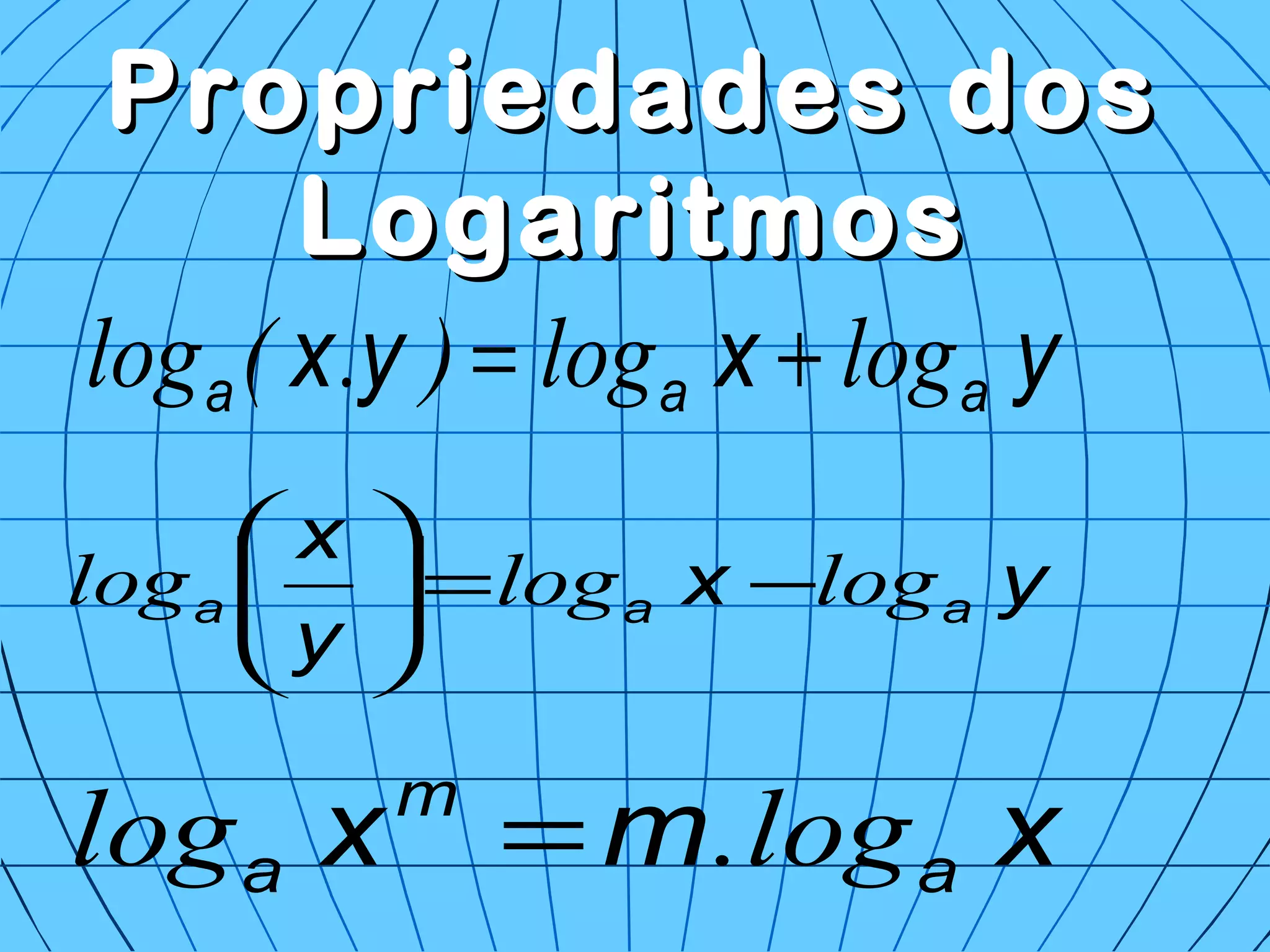 Propriedades dosPropriedades dos
LogaritmosLogaritmos
yxyx aaa loglog).(log +=
yx
y
x
aaa logloglog −=





xmx a
m
a log.log =
 