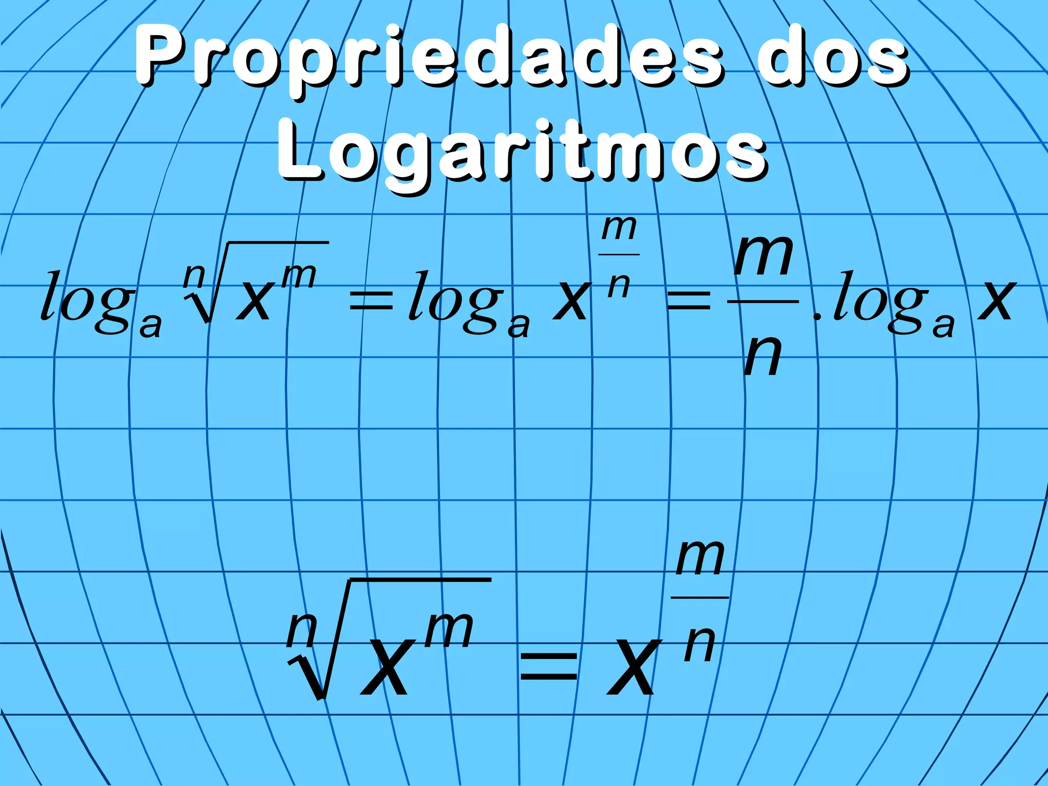 Propriedades dosPropriedades dos
LogaritmosLogaritmos
x
n
m
xx a
n
m
a
n m
a log.loglog ==
n
m
n m
xx =
 