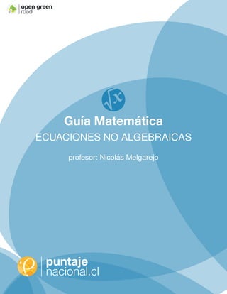 .cl
open green
road
Guía Matemática
ECUACIONES NO ALGEBRAICAS
profesor: Nicol´as Melgarejo
 