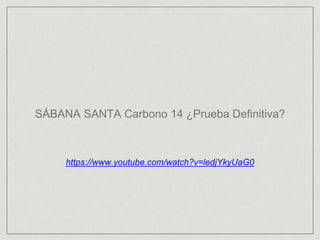 SÁBANA SANTA Carbono 14 ¿Prueba Definitiva?
https://www.youtube.com/watch?v=ledjYkyUaG0
 