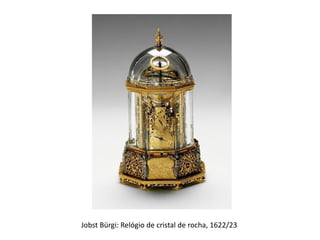 Jobst Bürgi: Relógio de cristal de rocha, 1622/23
 