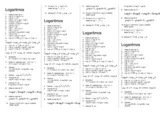 Logaritmos
1. Hallar el valor de “x” :
a. Log xX x
+ Log xXx
= 4
b. Log X Log x
= 4
c. Log (x + 3) = Log x + Log 3
d. 2 Log X = Log 16
e. 3 Log X + 2 Log 2 0 = Log 32
f. Log3 (x + 3) = 1
g. Log 4X3
= 3/2
h. Log (x – 1) (4x – 4) = 2
i. Log (3x + 1)9 = 2
j. Log x(2x)2
+ Log x(5x/4) = Logx5
k. Log 4x = 3/2
l. Log 35 – Log 36 = Log 3X
m. Log ½X = 2
Log 3 + Log 1/21 + Log 1/21
n.
2Log6Log3LogXLog
2622 −+=
o. Log 7 (x – 1) – Log 7 (x – 5) = 1
p. Log X = Log 354 + Log 69 – Log 1357
q. Log X = ½ log 16 – 1/3 Log 8 + 1
r.
2,1log0114XLog7XLog ++++
2. Simplificar:
P = ½ [Log (x + y) + Log (x - y)] – Log Y
3. Hallar “A”, sabiendo que: m.n3
= p – 1
A = ½ Log m + 3/2 Log n + ½ p
4. Calcular:
E = Log (75/16) – 2 Log (5/9) – Log
(32/243)
5. Reducir: )zy/x(Log 523
6. Calcular M, en:
Log M = Log n + 2 Log p – Log q
7. Calcular “A”, en:
2 Log (A/2) = 3 Log A – Log 32
8. Hallar el valor de “X”:
16Log216Log5Log3XLog 4253 +=+
9. Hallar el valor de X :
)x2(Log)3x2(Log)7x(Log
1052 52 =− ++
10. Si log 3 = 0,4771213 ; Log 4 = 0,60203 ;
Hallar Log 48.
11. Si Log x2
= a y Log Y2
= b ;
Hallar 20 Log 10
y/x
12. Efectuar P = 8
Log (Log 2 2)
Logaritmos
1. Hallar el valor de “x” :
a. Log xX x
+ Log xXx
= 4
b. Log X Log x
= 4
c. Log (x + 3) = Log x + Log 3
d. 2 Log X = Log 16
e. 3 Log X + 2 Log 2 0 = Log 32
f. Log3 (x + 3) = 1
g. Log 4X3
= 3/2
h. Log (x – 1) (4x – 4) = 2
i. Log (3x + 1)9 = 2
j. Log x(2x)2
+ Log x(5x/4) = Logx5
k. Log 4x = 3/2
l. Log 35 – Log 36 = Log 3X
m. Log ½X = 2
Log 3 + Log 1/21 + Log 1/21
n.
2Log6Log3LogXLog
2622 −+=
o. Log 7 (x – 1) – Log 7 (x – 5) = 1
p. Log X = Log 354 + Log 69 – Log 1357
q. Log X = ½ log 16 – 1/3 Log 8 + 1
r.
2,1log0114XLog7XLog ++++
2. Simplificar:
P = ½ [Log (x + y) + Log (x - y)] – Log Y
3. Hallar “A”, sabiendo que: m.n3
= p – 1
A = ½ Log m + 3/2 Log n + ½ p
4. Calcular:
E = Log (75/16) – 2 Log (5/9) – Log
(32/243)
5. Reducir: )zy/x(Log 523
6. Calcular M, en:
Log M = Log n + 2 Log p – Log q
7. Calcular “A”, en:
2 Log (A/2) = 3 Log A – Log 32
8. Hallar el valor de “X”:
16Log216Log5Log3XLog 4253 +=+
9. Hallar el valor de X :
)x2(Log)3x2(Log)7x(Log
1052 52 =− ++
10. Si log 3 = 0,4771213 ; Log 4 = 0,60203 ;
Hallar Log 48.
11. Si Log x2
= a y Log Y2
= b ;
Hallar 20 Log 10
y/x
12. Efectuar P = 8
Log (Log 2 2)
Logaritmos
1. Hallar el valor de “x” :
a. Log xX x
+ Log xXx
= 4
b. Log X Log x
= 4
c. Log (x + 3) = Log x + Log 3
d. 2 Log X = Log 16
e. 3 Log X + 2 Log 2 0 = Log 32
f. Log3 (x + 3) = 1
g. Log 4X3
= 3/2
h. Log (x – 1) (4x – 4) = 2
i. Log (3x + 1)9 = 2
j. Log x(2x)2
+ Log x(5x/4) = Logx5
k. Log 4x = 3/2
l. Log 35 – Log 36 = Log 3X
m. Log ½X = 2
Log 3 + Log 1/21 + Log 1/21
n.
2Log6Log3LogXLog
2622 −+=
o. Log 7 (x – 1) – Log 7 (x – 5) = 1
p. Log X = Log 354 + Log 69 – Log 1357
q. Log X = ½ log 16 – 1/3 Log 8 + 1
r.
2,1log0114XLog7XLog ++++
2. Simplificar:
P = ½ [Log (x + y) + Log (x - y)] – Log Y
3. Hallar “A”, sabiendo que: m.n3
= p – 1
A = ½ Log m + 3/2 Log n + ½ p
4. Calcular:
E = Log (75/16) – 2 Log (5/9) – Log
(32/243)
5. Reducir: )zy/x(Log 523
6. Calcular M, en:
Log M = Log n + 2 Log p – Log q
7. Calcular “A”, en:
2 Log (A/2) = 3 Log A – Log 32
8. Hallar el valor de “X”:
16Log216Log5Log3XLog 4253 +=+
9. Hallar el valor de X :
)x2(Log)3x2(Log)7x(Log
1052 52 =− ++
10. Si log 3 = 0,4771213 ; Log 4 = 0,60203 ;
Hallar Log 48.
11. Si Log x2
= a y Log Y2
= b ;
Hallar 20 Log 10
y/x
12. Efectuar P = 8
Log (Log 2 2)
Logaritmos
1. Hallar el valor de “x” :
a. Log xX x
+ Log xXx
= 4
b. Log X Log x
= 4
c. Log (x + 3) = Log x + Log 3
d. 2 Log X = Log 16
e. 3 Log X + 2 Log 2 0 = Log 32
f. Log3 (x + 3) = 1
g. Log 4X3
= 3/2
h. Log (x – 1) (4x – 4) = 2
i. Log (3x + 1)9 = 2
j. Log x(2x)2
+ Log x(5x/4) = Logx5
k. Log 4x = 3/2
l. Log 35 – Log 36 = Log 3X
m. Log ½X = 2
Log 3 + Log 1/21 + Log 1/21
n.
2Log6Log3LogXLog
2622 −+=
o. Log 7 (x – 1) – Log 7 (x – 5) = 1
p. Log X = Log 354 + Log 69 – Log 1357
q. Log X = ½ log 16 – 1/3 Log 8 + 1
r.
2,1log0114XLog7XLog ++++
2. Simplificar:
P = ½ [Log (x + y) + Log (x - y)] – Log Y
3. Hallar “A”, sabiendo que: m.n3
= p – 1
A = ½ Log m + 3/2 Log n + ½ p
4. Calcular:
E = Log (75/16) – 2 Log (5/9) – Log
(32/243)
 
