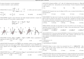 Logaritmos para Concursos
d) pontos do primeiro e terceiro quadrantes.
e) pontos do primeiro e quarto quadrantes.
µ352)(UF-BA) O sistema
⎧
⎨
⎩
√
2
2
< 2 𝑥
< 2
0 < log2(2 + 𝑥) < 1
se verifica, para todo 𝑥 perten-
cente a:
a)

−
1
2
; 0
‹
b)

−
1
2
; 1
‹
c)(−1; 1) d)(−2; 0) e)(−2; 2)
µ353)(CESESP) Assinale a única alternativa cuja região tracejada representa o conjunto dos
pontos (𝑥, 𝑦) ∈ R2
que satisfaz o seguinte sistema:
⎧
⎨
⎩
log2(𝑥2
− 𝑦) < log2 12 − log2 3
(log10 2) 𝑦−𝑥
> 1
µ354)(UFRN) Considere log 2 = 0, 3010 e log 3 = 0, 4771. Então, a quantidade de
algarismos do número 315
× 212
× 623
é igual a:
a) 25 b) 26 c) 27 d) 28 e) 29
µ355)(FUVEST) Pressionando a tecla 𝐿𝑜𝑔 de uma calculadora, aparece no visor o logaritmo
decimal do número que estava antes no visor. Digita-se inicialmente o número 88888888 (oito
oitos). Quantas vezes a tecla 𝐿𝑜𝑔 precisa ser pressionada para que apareça mensagem de
erro?
a) 2 b) 4 c) 6 d) 8 e) 10
µ356)(FUVEST) Seja 𝑥 = 21000
. Sabendo que log10 2 é aproximadamente igual a 0,30103
pode-se afirmar que o número de algarismos de x é:
a) 300 b) 301 c) 302 d) 1.000 e) 2.000
µ357)(UFCE) A função real 𝑓(𝑥) = 𝑥2
− 2𝑥 + 2 é definida para todo número 𝑥 e 𝑃 (𝑎, 𝑏)
é o ponto do gráfico de 𝑓 mais próximo do eixo das abscissas. O valor do logaritmo decimal
de 𝑎𝑏 é igual a:
a)−1
2
b)−1
3
c)1
3
d)1
2
e)0
µ358)(PUC-SP) Supondo uma taxa de inflação de 20% ao ano, os preços deverão dobrar em
aproximadamente:
a) 1 ano. b) 2 anos. c) 3 anos. d) 4 anos. e) 5 anos.
µ359)(CESESP) Uma alga cresce de modo que, em cada dia, ela cobre uma superfície de área
igual ao dobro da coberta no dia anterior. Se esta alga cobre a superfície de um lago em 100
dias, assinale a alternativa correspondente ao número de dias necessários para que duas algas,
da mesma espécie da anterior, cubram a superfície do mesmo lago.
a) 50 dias. b) 25 dias. c) 98 dias. d) 99 dias. e) 43 dias.
µ360)(U.MACK) Cada golpe de uma bomba de vácuo extrai 10% do ar de um tanque; se a
capacidade inicial do tanque é de 1 𝑚3
, após o 5º golpe, o valor mais próximo para o volume
do ar que permanece no tanque é:
a) 0, 590 𝑚3
b) 0, 500 𝑚3
c) 0, 656 𝑚3
d) 0, 600 𝑚3
e) 0, 621 𝑚3
µ361)(EAESP-FGV) Uma pessoa deposita $ 50.000,00 na Caderneta de Poupança Futuro Feliz.
Trimestralmente são creditados juros de 10% sobre o saldo. Calcular o valor dos juros, 1 ano
após o depósito de $ 50.000,00 (admitindo que não houve nenhuma retirada).
a) $ 20.000,00.
b) 40%.
c) alternativas a) e b)
d) $ 73.205,00
e) aproximadamente $ 23.000,00.
µ362)(FGV) Daqui a t anos o valor de um automóvel será 𝑉 = 2.000 (0, 75) 𝑡
dóla-
res. A partir de hoje, daqui a quantos anos ele valerá a metade do que vale hoje? Adote
log 2 = 0, 3 e log 3 = 0, 48.
a) 3 anos. b) 2,5 anos. c) 2 anos. d) 4,5 anos. e) 6 anos.
µ363)(UFCE) Meia-vida de uma substância radioativa é o tempo necessário para que sua massa
se reduza à metade. Tomemos, hoje, 16 gramas de uma substância radioativa cuja meia-vida é
de 5 anos. Se daqui a n anos sua massa for 2−111
gramas, o valor de n é igual a:
 