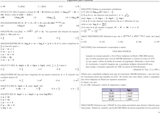 Logaritmos para Concursos
a) 10 b) 𝑓(𝑥) c) −𝑓(𝑥) d) 1 e) 0
µ77)(U.F.J.F.-MG) Considere a função 𝑓 : R R definida por 𝑓(𝑥) = log10(𝑥2
− 6𝑥 +
10). Então o valor de 𝑓(6) − 𝑓(2) é:
a)26 b)log10 26 c)1 d)log10
5
13
e)1 + log10 26
µ78)(MACKENZIE-SP) Se 4 𝑥
= 3 e 4 𝑦
= 9, então (0, 125)−4𝑥+2𝑦
vale:
a)4 b)log4 3 c)log4 9 d)1 e)2
µ79)(UPE-PE) seja 𝑓(𝑥) = ℮
1
log2 ℮ . (𝑥2
+ 5). Um quociente das soluções da equação
𝑓(𝑥) = 12𝑥 pode ser:
a) 5
6
b) 5 c) 6 d) 1
3
e) 6
5
µ80)(MACKENZIE-SP) Se log 𝑘 6 = 𝑚 e log 𝑘 3 = 𝑝, 0 < 𝑘 ̸= 1, então o logaritmo de
𝑘
2
na base 𝑘 é igual a :
a) 𝑝 − 𝑚 + 1
b) 𝑚 − 𝑝 + 1
c) 𝑝 − 𝑚 + 6
d) 6𝑚 − 3𝑝
e) 𝑚 − 𝑝 − 3
µ81)(U.F.V-MG) Se log(𝑎 + 𝑏) = log 𝑎 + log 𝑏, então 1
𝑎
+ 1
𝑏
é igual a:
a) 1
2
b) 1
3
c) 1 d) 2 e) 5
6
µ82)(VUNESP-SP) Em que base o logaritmo de um número natural 𝑛, 𝑛 > 1, coincide com
o próprio número 𝑛?
a) 𝑛 𝑛
b) 1
𝑛
c) 𝑛2
d) 𝑛 e) 𝑛
1
𝑛
µ83)(F.P.A-RS) Se log 8 = 𝑘, então log 5 vale:
a) 𝑘3
b) 5𝑘 − 1 c) 2𝑘
3
d) 1 + 𝑘
3
e) 1 − 𝑘
3
µ84)(PUC-RS) Se log 2 = 𝑥 e log 3 = 𝑦, então log 375 é:
a) 𝑦 + 3𝑥
b) 𝑦 + 5𝑥
c) 𝑦 − 𝑥 + 3
d) 𝑦 − 3𝑥 + 3
e) 3(𝑦 + 𝑥)
µ85)(UFSC) Indique as proposições verdadeiras:
a) O valor de log0,25 32 é igual a −5
2
.
b) Se a, b e e são números reais positivos e 𝑥 = 𝑎3
𝑏2
√
𝑐
,
então log 𝑥 = 3 . log 𝑎 − 2 . log 𝑏 − 1
2
. log 𝑐.
c) Se a, b e e são números reais positivos com a e c diferentes de um,
então se tem log 𝑎 𝑏 = log 𝑐 𝑏
log 𝑐 𝑎
.
d) O valor de x que satisfaz a equação 4 𝑥
− 2 𝑥
= 56 é 𝑥 = 3.
e)
(︀
2
3
Š−2,3
>
(︀
2
3
Š−1,7
.
µ86)(U.METODISTA-SP) Sabendo-se que 𝑚 = 25+log2 3
+ 3log2 7 . log3 2
, então 𝑚 é igual
a :
a) 103 b) 104 c) 105 d) 106 e) 107
µ87)(UERJ) Leia atentamente a reportagem a seguir:
UMA BOA NOTÍCIA
Lançado na semana passada, o livro Povos indígenas no Brasil -1996/2000 mostra
que as tribos possuem hoje cerca de 350.000 habitantes e crescem ao ritmo de 3,5%
ao ano, quase o dobro da média do restante da população. Mantendo o atual ritmo
de crescimento, é possível imaginar que a população indígena demoraria 60 anos
para atingir o tamanho registrado em 1500, na época do Descobrimento.
(Adaptado de Veja, 11/4/2001.)
Admita que a população indígena hoje seja de exatamente 350.000 habitantes, e que sua taxa
de crescimento anual seja mantida em 3,5%. De acordo com esses dados, estime a população
das tribos indígenas do Brasil nos seguintes momentos:
a) daqui a um ano;
b) em 1500, utilizando a tabela de logaritmos a seguir.
µ88)(UnB-DF) Estima-se que 1.350 𝑚2
de terra sejam necessários para fornecer alimento para
uma pessoa. Admite-se, também, que há 30,1350 bilhões de metros quadrados de terra arável no
 