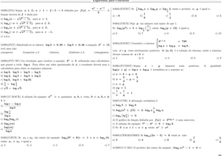 Logaritmos para Concursos
µ298)(ITA) Sejam 𝑎 ∈ R, 𝑎 > 1 e 𝑓 : R → R definida por 𝑓(𝑥) =
𝑎 𝑥
− 𝑎−𝑥
2
. A
função inversa de 𝑓 é dada por:
a) log 𝑎(𝑥 −
√
𝑥2 − 1), para 𝑥 > 1.
b) log 𝑎(−𝑥 +
√
𝑥2 + 1), para 𝑥 ∈ R.
c) log 𝑎(𝑥 +
√
𝑥2 + 1), para 𝑥 ∈ R.
d) log 𝑎(−𝑥 +
√
𝑥2 − 1), para 𝑥 < −1.
e) n.d.a.
µ299)(FGV) Admitindo-se os valores: log 2 = 0, 30 e log 3 = 0, 48 a equação 4 𝑥
= 12
terá uma raiz:
a)negativa. b)superior a 2. c)inteira. d)inferior a 3. e)imaginária.
µ300)(PUC-SP) Um estudante quer resolver a equação 2 𝑥
= 5, utilizando uma calculadora
que possui a tecla log 𝑥. Para obter um valor aproximado de 𝑥, o estudante deverá usar a
calculadora para obter os seguintes números:
a) log 2, log 5 e log 5 − log 2.
b) log 2, log 5 e log 5 ÷ log 2.
c) log 2, log 5 e log 25.
d) 5
2
e log 5
2
.
e)
√
5 e log
√
5.
µ301)(U.MACK) A solução da equação 𝑎 𝑏 𝑥
= 𝑐, quaisquer 𝑎, 𝑏, 𝑐 reais, 0 < 𝑎, 𝑏, 𝑐 ̸=
1, é:
a)
log 𝑐 − log 𝑎
log 𝑏
b)
log 𝑐
𝑎
log 𝑎
c) log 𝑏(log 𝑎 𝑐)
d) log 𝑏(𝑐𝑎)
e)
log(𝑐𝑎)
log 𝑏
µ302)(UECE) Se 𝑥1 e 𝑥2 são raízes da equação log3(9 𝑥
+ 81) = 1 + 𝑥 + log3 10,
então 𝑥1 + 𝑥2 é igual a:
a) 3 b) 4 c) 5 d) 6 e) 7
µ303)(FATEC) Se 1
3
log2 𝑥 + log8 𝑦 = log1
2
2, então o produto 𝑥 . 𝑦 é igual a :
a) −8 b)
1
8
c)
1
4
d) 4 e) 1
µ304)(UECE) Seja 𝑝 um número real maior do que 1.
Se log3(𝑝2
) = 5 + log1
3

1
𝑝
‹
, então log2(𝑝 + 13) é igual a:
a) 6 b) 7 c) 8 d) 9 e) 10
µ305)(FATEC) Considere o sistema
⎧
⎨
⎩
3 𝑥 + 𝑦
= 729
log 𝑥 + log 𝑦 = log 8 ,
com 𝑥 e 𝑦 reais estritamente positivos. Se (𝑎, 𝑏) é a solução do sistema, então o máximo
divisor comum de 𝑎 e 𝑏 é:
a) 2 b) 3 c) 4 d) 8 e) 9
µ306)(FUVEST) Sejam 𝑥 e 𝑦 números reais positivos. A igualdade
log(𝑥 + 𝑦) = log 𝑥 + log 𝑦 é verdadeira se e somente se:
a) 𝑥 = 2 e 𝑦 = 2.
b) 𝑥 =
5
3
e 𝑦 =
5
2
.
c) 𝑥 = 𝑦.
d) 𝑥𝑦 = 1.
e)
1
𝑥
+
1
𝑦
= 1.
µ307)(UNB) A afirmação verdadeira é:
a) log8 5 > log2 3.
b) log 𝑏(𝑎2
+ 5
√
𝑎) = 2 . log 𝑏 𝑎
1
5
log 𝑏 𝑎.
c) log9
(︀
𝑡𝑔 𝜋
4
Š
= 0.
d) O gráfico da função definida por 𝑓(𝑥) = 3log3 𝑥
é uma semi-reta.
e) A solução da equação 7 𝑥
− 3 𝑥
= 0 é log7 3.
f) Se 0 < 𝑎 < 1 e 𝑥 > 𝑦, então 𝑎 𝑥
> 𝑎 𝑦
.
µ308)(CESGRANRIO) Se log10(2𝑥 − 5) = 0, então 𝑥 vale:
a) 5 b) 4 c) 3 d)
7
3
e)
5
2
µ)309)(U.C.MG) O produto das raízes da equação (log2 𝑥)2
− 1 = 0 é:
 