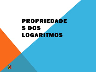 PROPRIEDADE
S DOS
LOGARITMOS
 