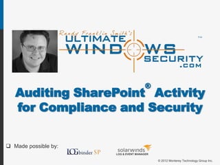®
   Auditing SharePoint Activity
   for Compliance and Security

 Made possible by:

                          © 2012 Monterey Technology Group Inc.
 