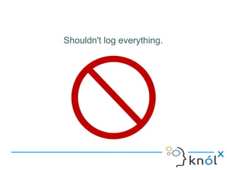 Shouldn't log everything.
 